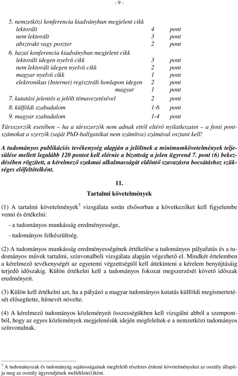 2 pont magyar 1 pont 7. kutatási jelentés a jelölt témavezetésével 2 pont 8. külföldi szabadalom 1-6 pont 9.