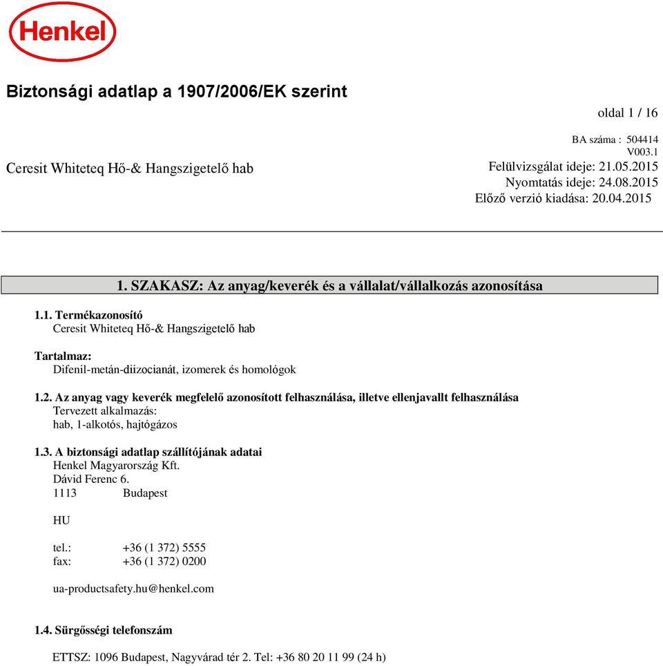 3. A biztonsági adatlap szállítójának adatai Henkel Magyarország Kft. Dávid Ferenc 6. 1113 Budapest HU tel.: +36 (1 372) 5555 fax: +36 (1 372) 0200 ua-productsafety.hu@henkel.com 1.4.