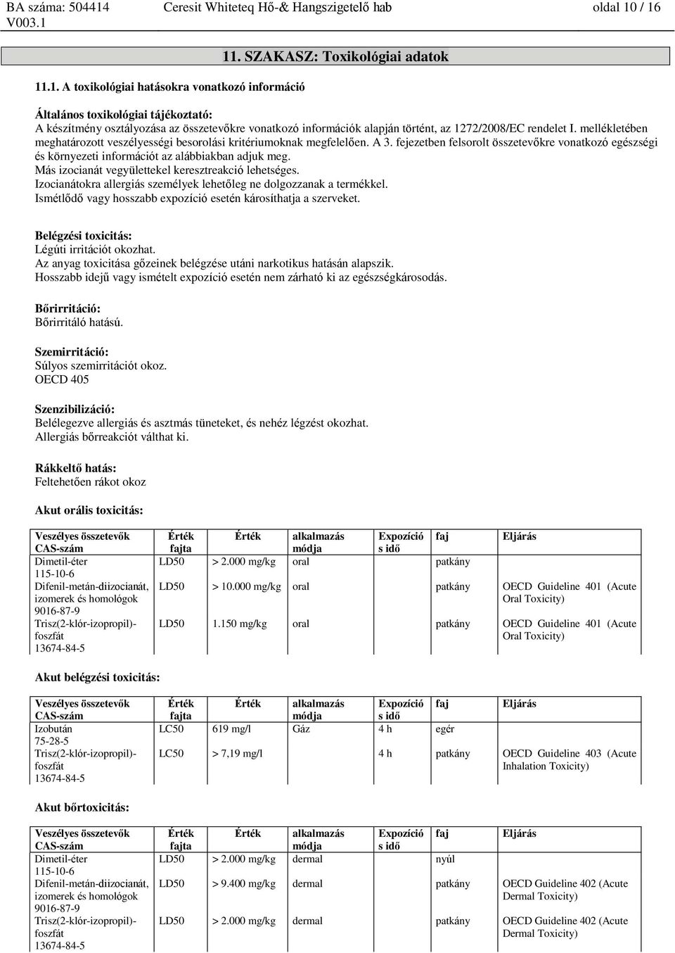 mellékletében meghatározott veszélyességi besorolási kritériumoknak megfelelően. A 3. fejezetben felsorolt összetevőkre vonatkozó egészségi és környezeti információt az alábbiakban adjuk meg.
