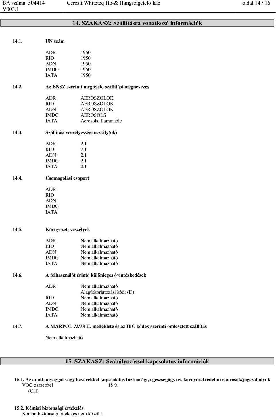 1 IMDG 2.1 IATA 2.1 14.4. Csomagolási csoport ADR RID ADN IMDG IATA 14.5. Környezeti veszélyek ADR RID ADN IMDG IATA 14.6.