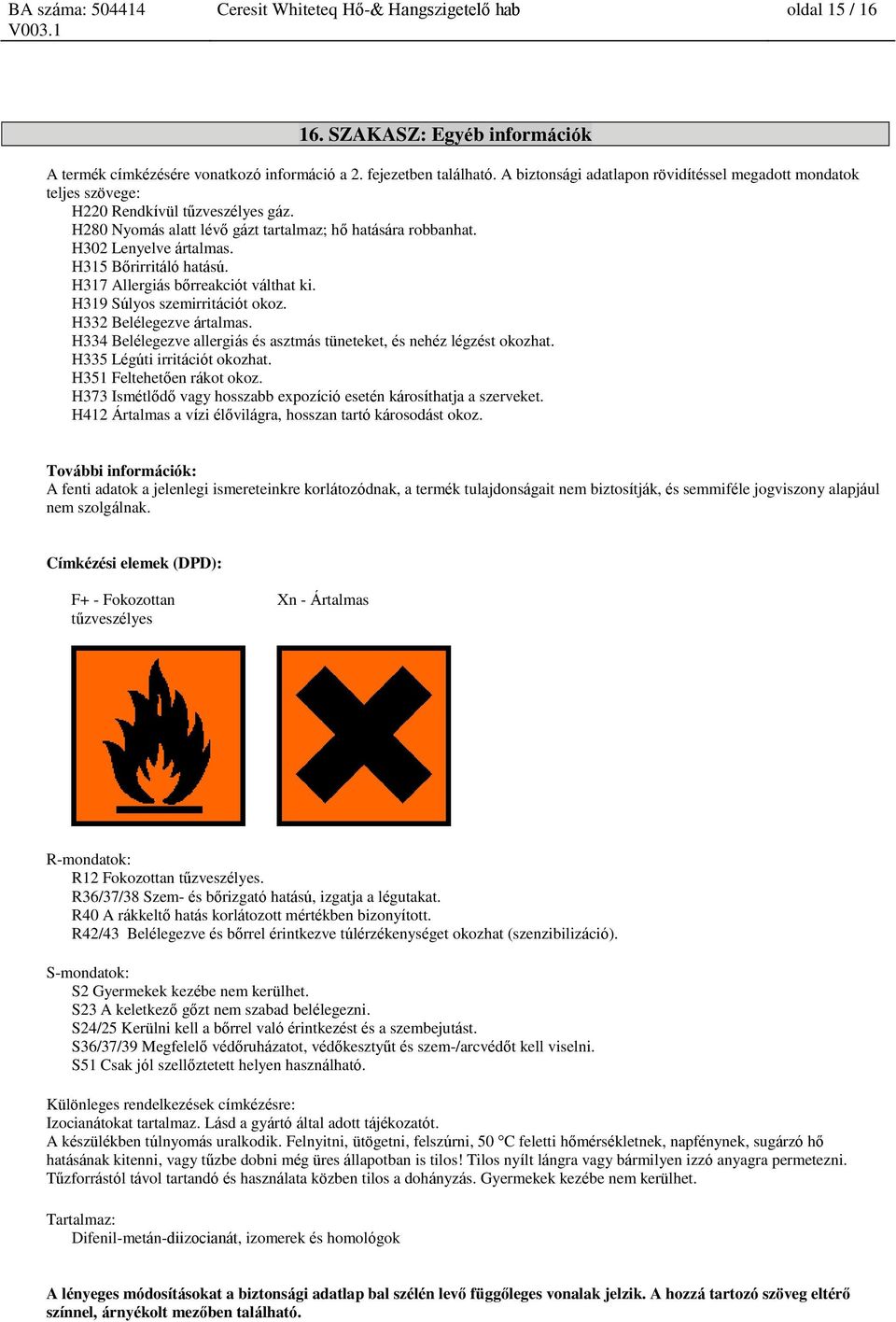 H315 Bőrirritáló hatású. H317 Allergiás bőrreakciót válthat ki. H319 Súlyos szemirritációt okoz. H332 Belélegezve ártalmas. H334 Belélegezve allergiás és asztmás tüneteket, és nehéz légzést okozhat.