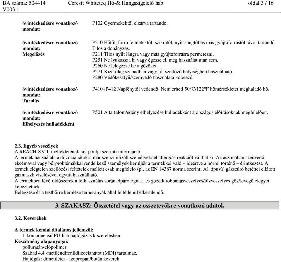 P211 Tilos nyílt lángra vagy más gyújtóforrásra permetezni. P251 Ne lyukassza ki vagy égesse el, még használat után sem. P260 Ne lélegezze be a gőzöket.