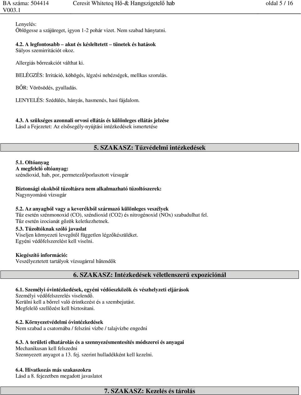 A szükséges azonnali orvosi ellátás és különleges ellátás jelzése Lásd a Fejezetet: Az elsősegély-nyújtási intézkedések ismertetése 5.1.