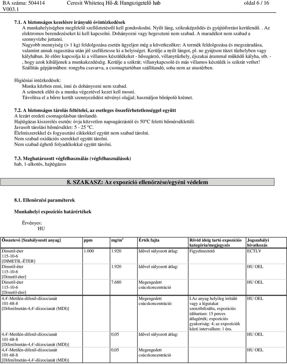 Nagyobb mennyiség (> 1 kg) feldolgozása esetén ügyeljen még a következőkre: A termék feldolgozása és megszáradása, valamint annak ragasztása után jól szellőztesse ki a helyiséget.