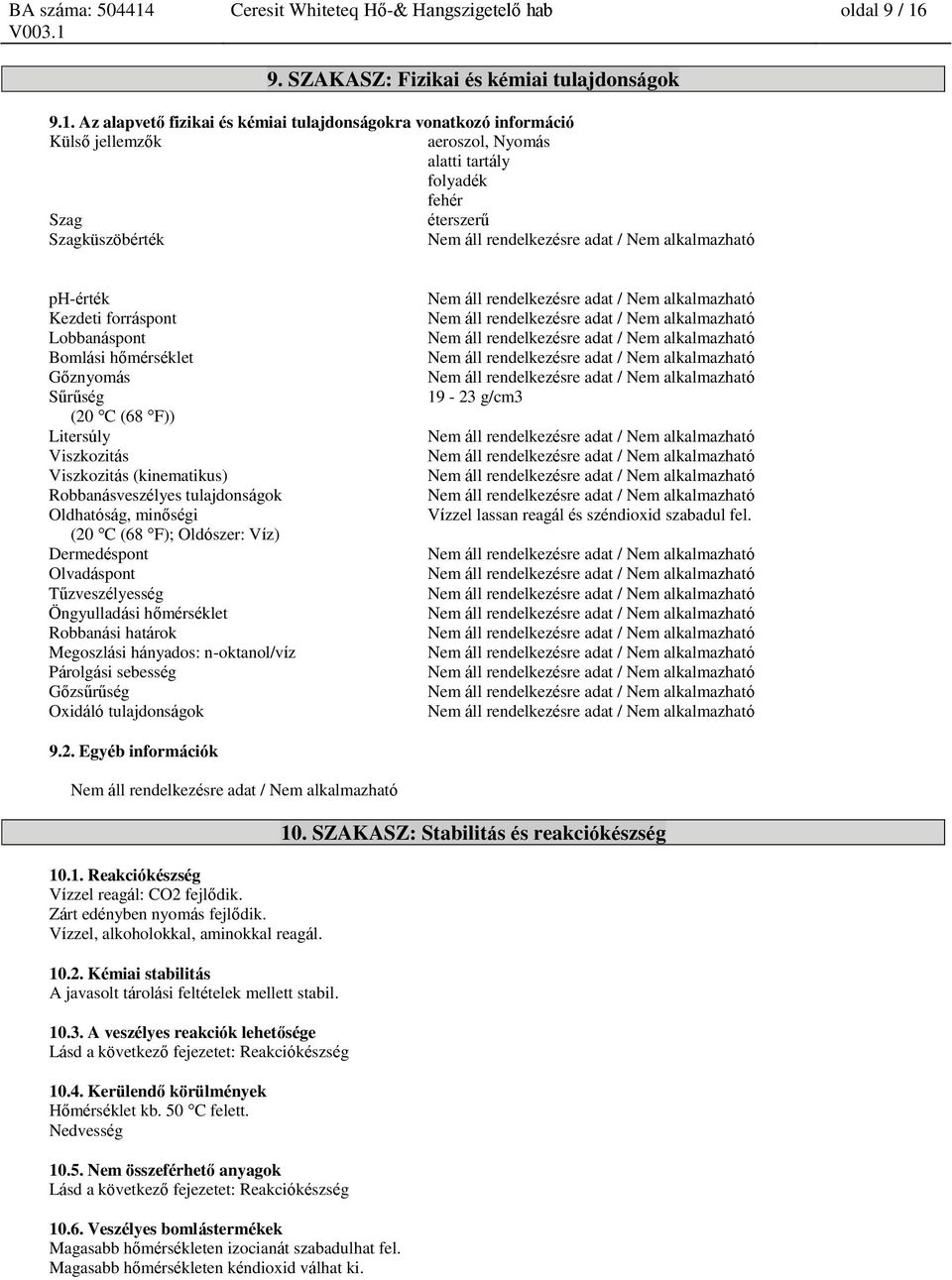Az alapvető fizikai és kémiai tulajdonságokra vonatkozó információ Külső jellemzők aeroszol, Nyomás alatti tartály folyadék fehér Szag éterszerű Szagküszöbérték ph-érték Kezdeti forráspont