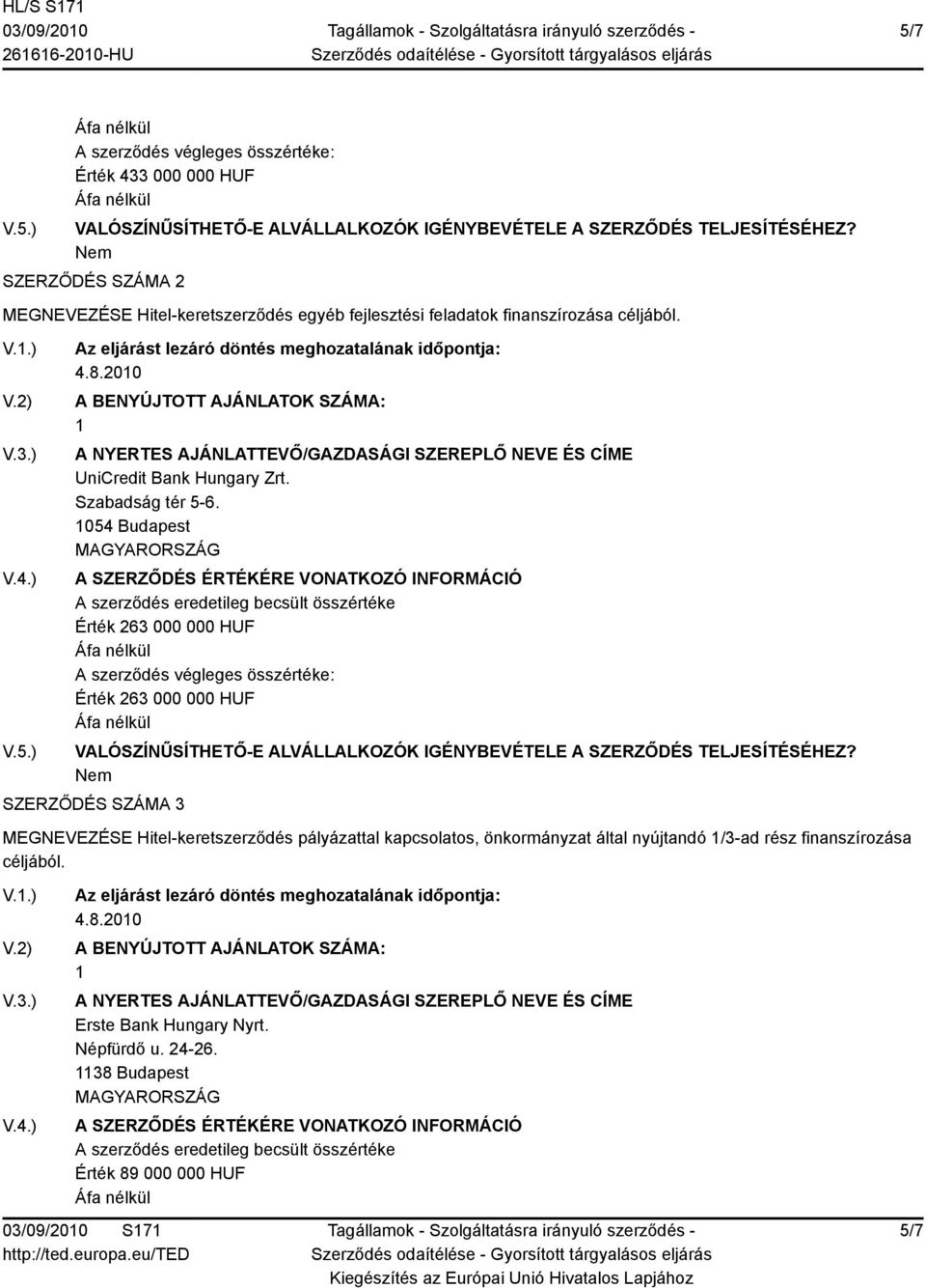 054 Budapest Érték 263 000 000 HUF Érték 263 000 000 HUF SZERZŐDÉS SZÁMA 3 MEGNEVEZÉSE Hitel-keretszerződés pályázattal