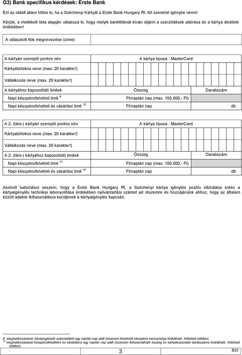 A választott fiók megnevezése (címe) Napi készpénzfelvételi limit 9 tári nap (max. 100.000,- Ft) Napi készpénzfelvételi és vásárlási limit 10 tári nap db A 2.