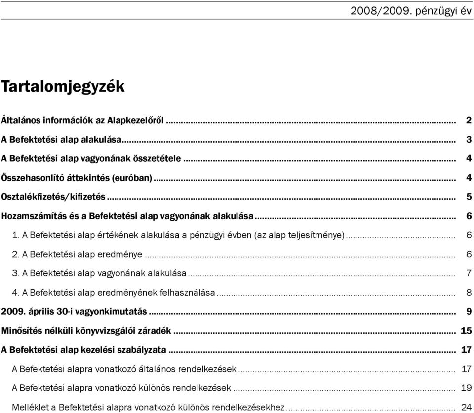 A Befektetési alap eredménye... 6 3. A Befektetési alap vagyonának alakulása... 7 4. A Befektetési alap eredményének felhasználása... 8 2009. április 30-i vagyonkimutatás.