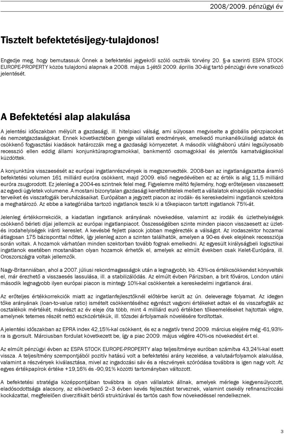 A Befektetési alap alakulása A jelentési időszakban mélyült a gazdasági, ill. hitelpiaci válság, ami súlyosan megviselte a globális pénzpiacokat és nemzetgazdaságokat.