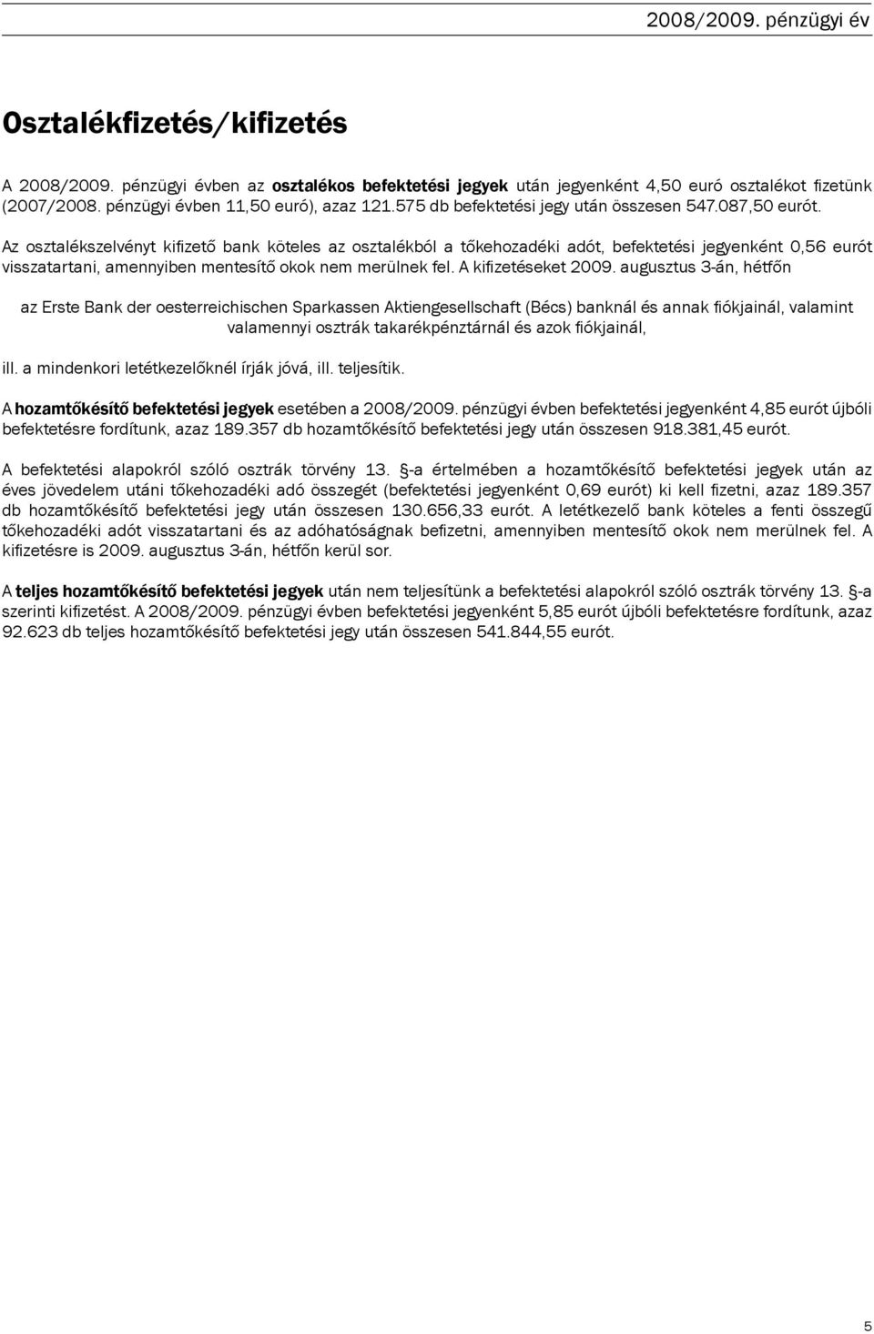 Az osztalékszelvényt kifizető bank köteles az osztalékból a tőkehozadéki adót, befektetési jegyenként 0,56 eurót visszatartani, amennyiben mentesítő okok nem merülnek fel. A kifizetéseket 2009.
