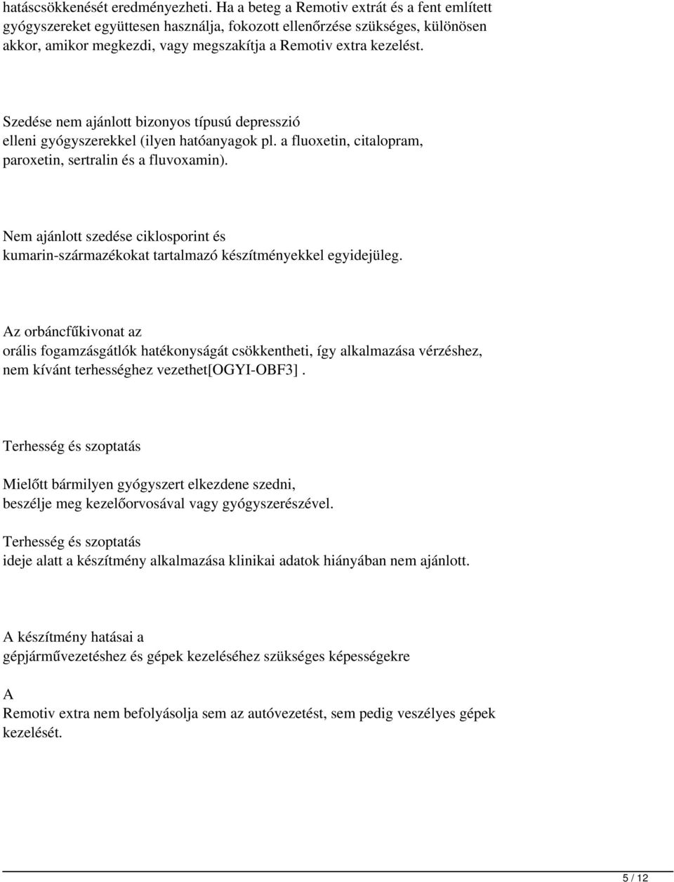 Szedése nem ajánlott bizonyos típusú depresszió elleni gyógyszerekkel (ilyen hatóanyagok pl. a fluoxetin, citalopram, paroxetin, sertralin és a fluvoxamin).