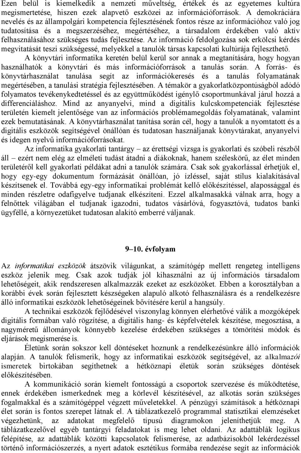felhasználásához szükséges tudás fejlesztése. Az információ feldolgozása sok erkölcsi kérdés megvitatását teszi szükségessé, melyekkel a tanulók társas kapcsolati kultúrája fejleszthető.