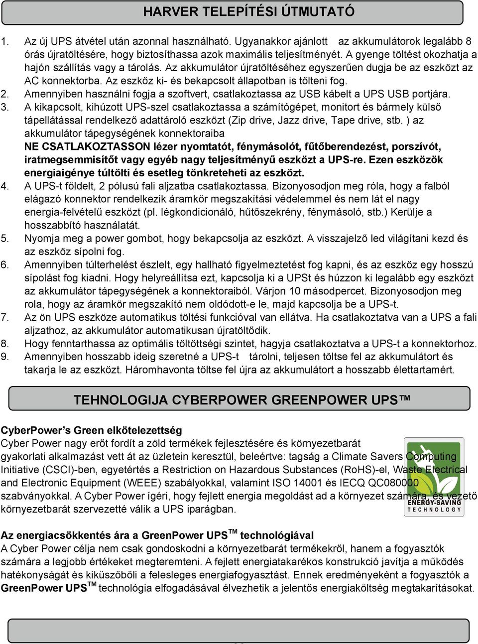 Amennyiben használni fogja a szoftvert, csatlakoztassa az USB kábelt a UPS USB portjára. 3.