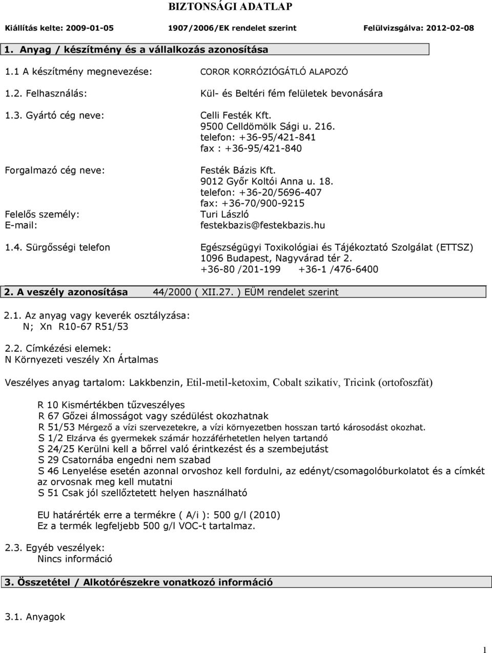 telefon: +36-95/421-841 fax : +36-95/421-840 Forgalmazó cég neve: Felelős személy: E-mail: Festék Bázis Kft. 9012 Győr Koltói Anna u. 18.