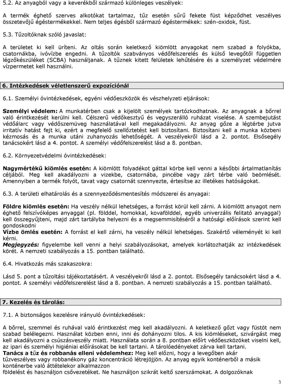 Az oltás során keletkező kiömlött anyagokat nem szabad a folyókba, csatornákba, ivóvízbe engedni.