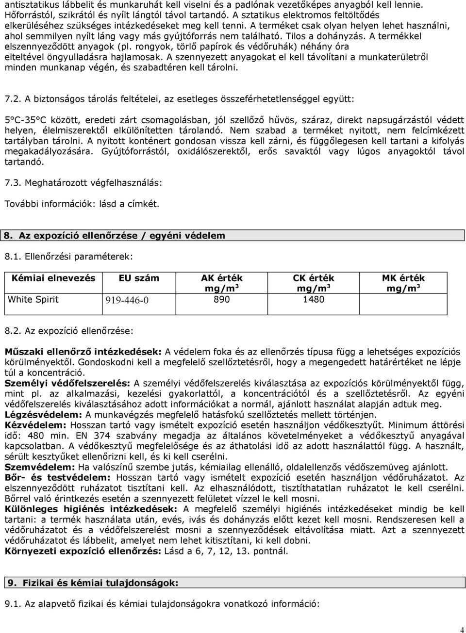 Tilos a dohányzás. A termékkel elszennyeződött anyagok (pl. rongyok, törlő papírok és védőruhák) néhány óra elteltével öngyulladásra hajlamosak.
