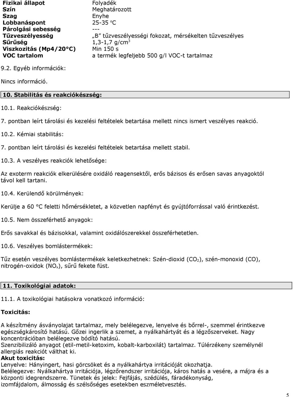 pontban leírt tárolási és kezelési feltételek betartása mellett nincs ismert veszélyes reakció. 10.2. Kémiai stabilitás: 7. pontban leírt tárolási és kezelési feltételek betartása mellett stabil. 10.3.