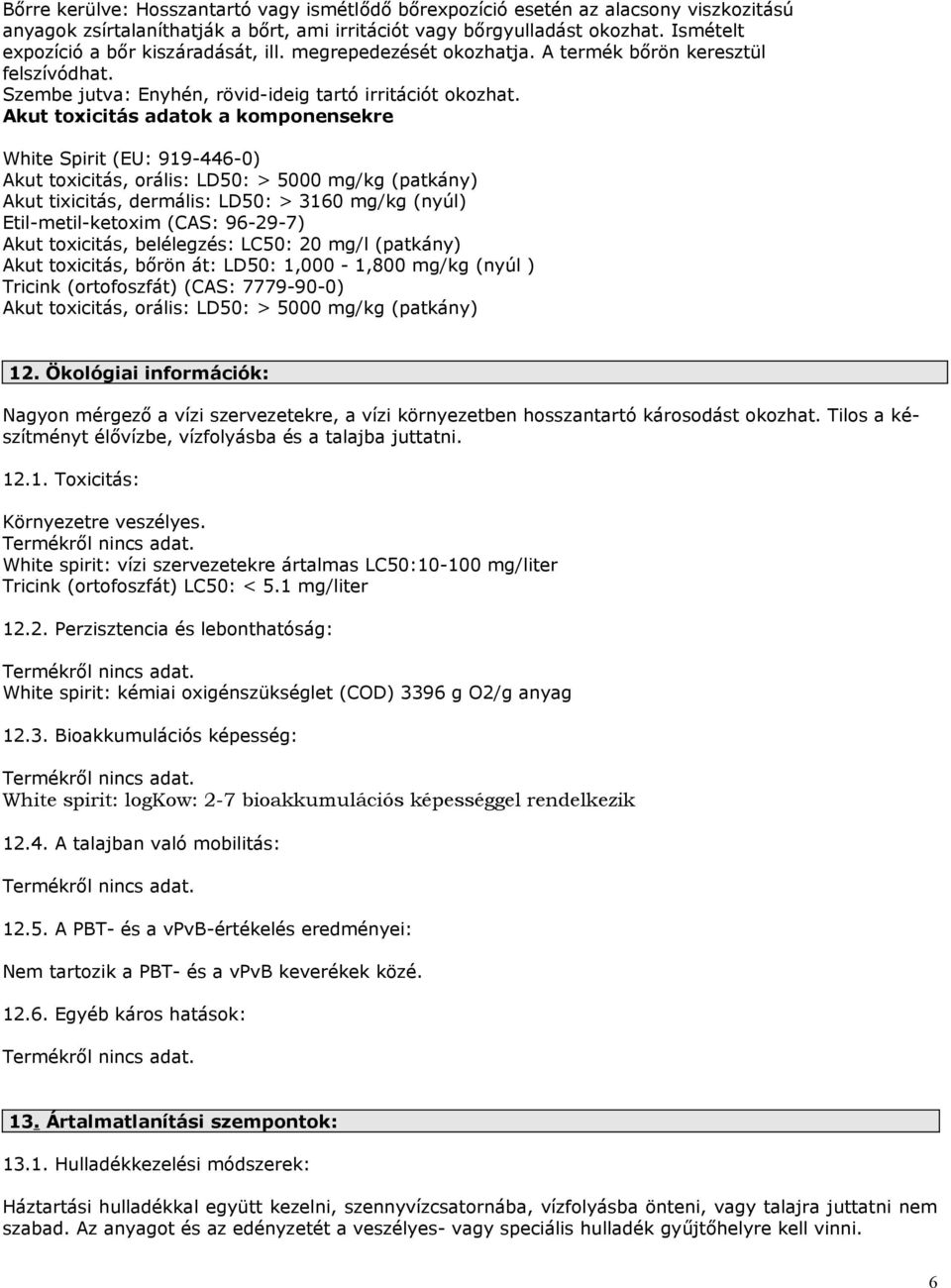 Akut toxicitás adatok a komponensekre White Spirit (EU: 919-446-0) Akut toxicitás, orális: LD50: > 5000 mg/kg (patkány) Akut tixicitás, dermális: LD50: > 3160 mg/kg (nyúl) Etil-metil-ketoxim (CAS: