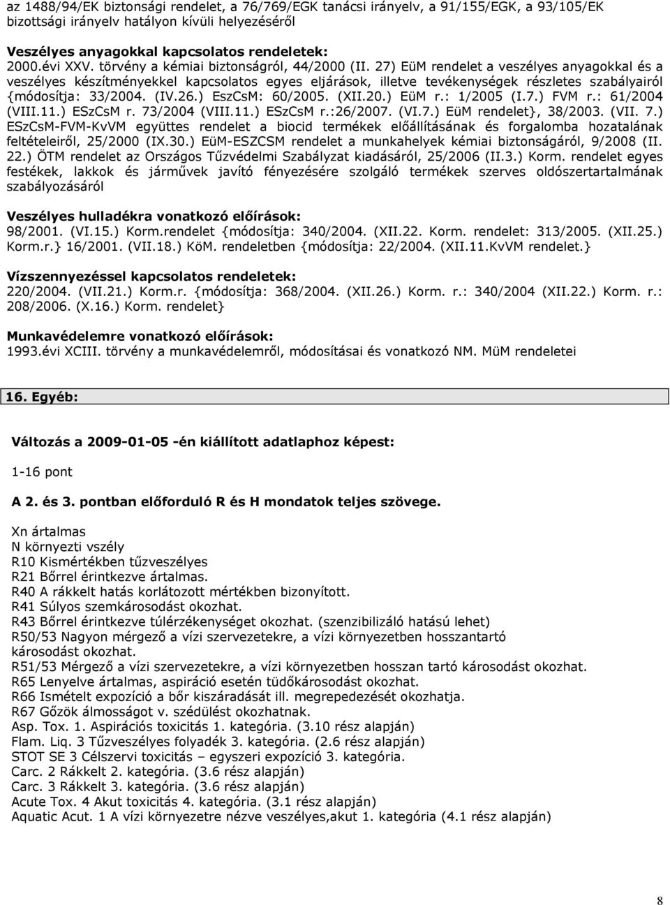 27) EüM rendelet a veszélyes anyagokkal és a veszélyes készítményekkel kapcsolatos egyes eljárások, illetve tevékenységek részletes szabályairól {módosítja: 33/2004. (IV.26.) EszCsM: 60/2005. (XII.20.) EüM r.: 1/2005 (I.
