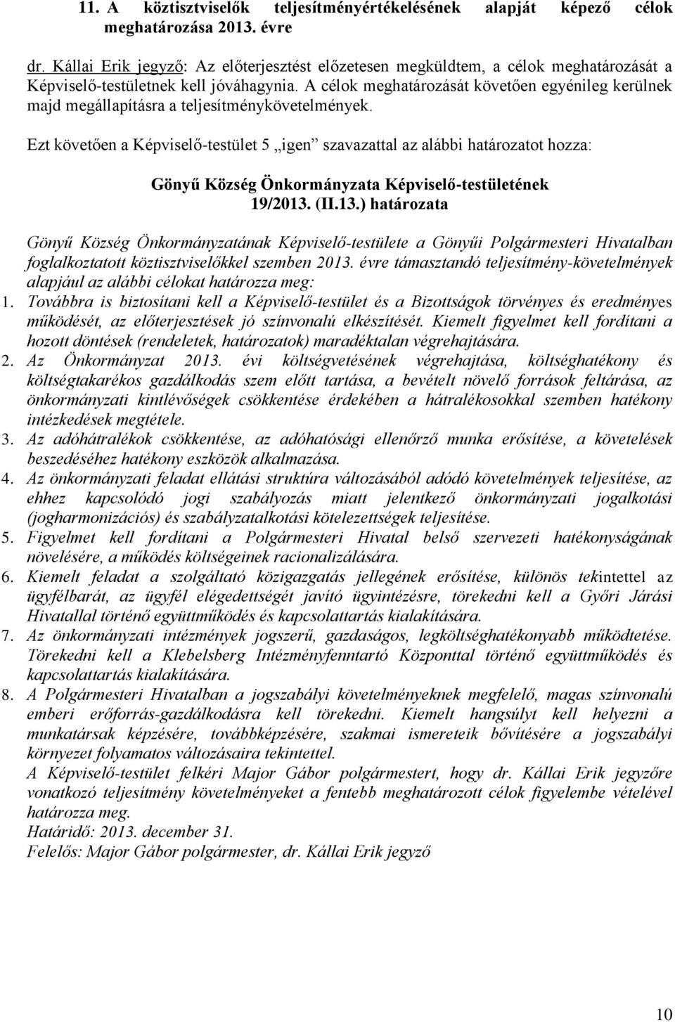 A célok meghatározását követően egyénileg kerülnek majd megállapításra a teljesítménykövetelmények. Ezt követően a Képviselő-testület 5 igen szavazattal az alábbi határozatot hozza: 19/2013.