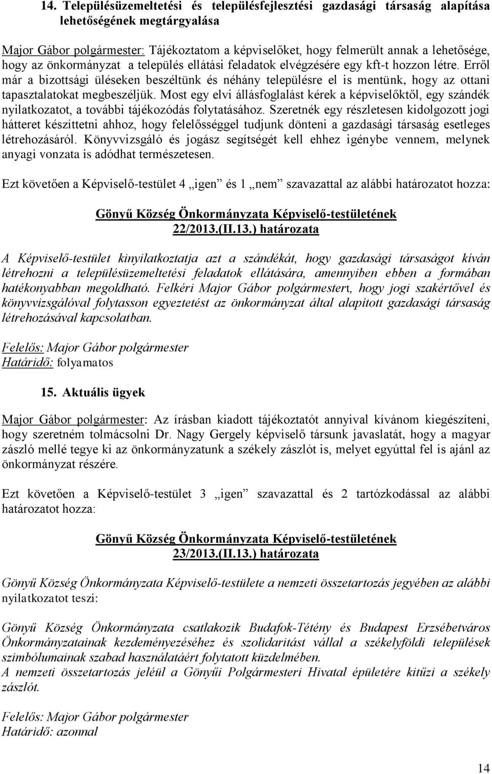 Erről már a bizottsági üléseken beszéltünk és néhány településre el is mentünk, hogy az ottani tapasztalatokat megbeszéljük.