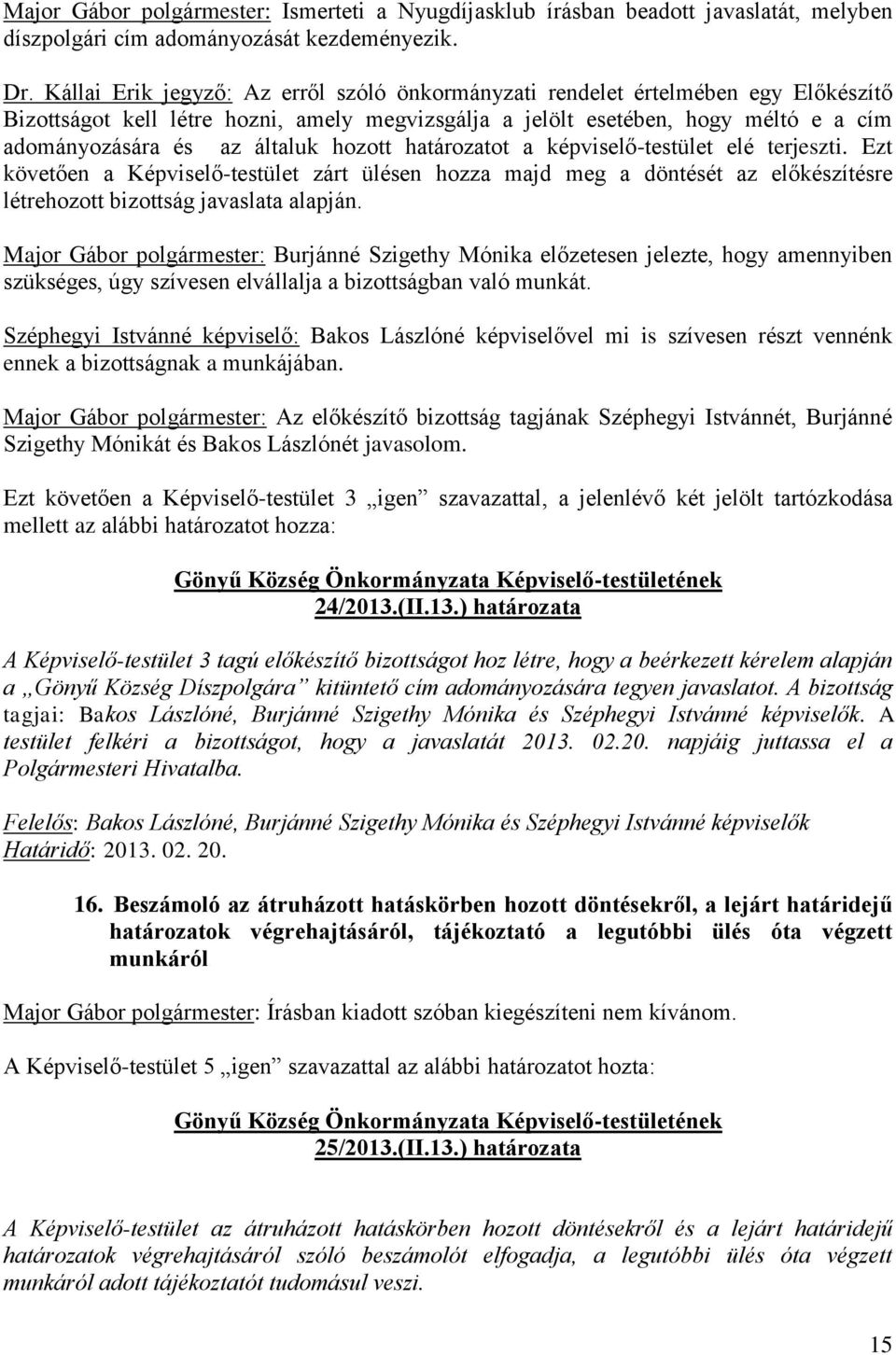 hozott határozatot a képviselő-testület elé terjeszti. Ezt követően a Képviselő-testület zárt ülésen hozza majd meg a döntését az előkészítésre létrehozott bizottság javaslata alapján.