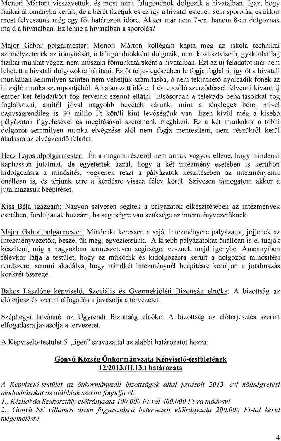 Akkor már nem 7-en, hanem 8-an dolgoznak majd a hivatalban. Ez lenne a hivatalban a spórolás?