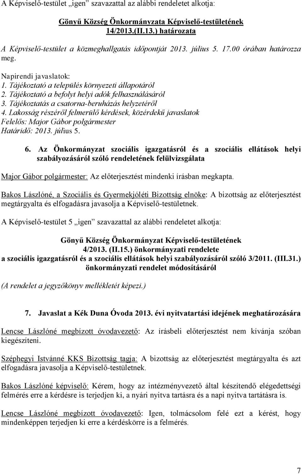 Lakosság részéről felmerülő kérdések, közérdekű javaslatok Felelős: Major Gábor polgármester Határidő: 2013. július 5. 6.