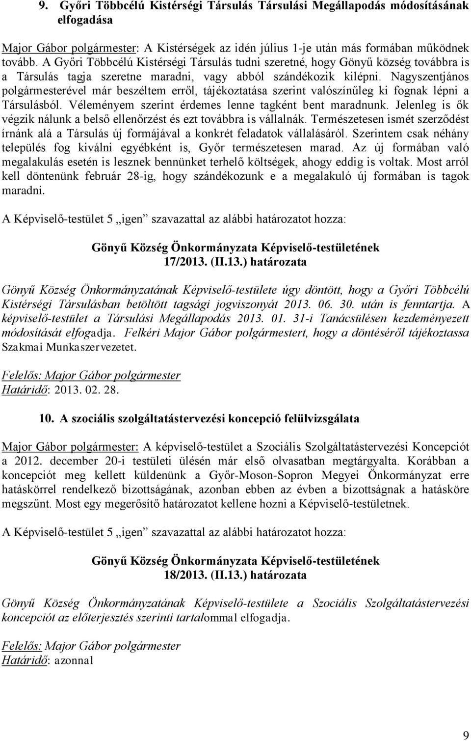Nagyszentjános polgármesterével már beszéltem erről, tájékoztatása szerint valószínűleg ki fognak lépni a Társulásból. Véleményem szerint érdemes lenne tagként bent maradnunk.