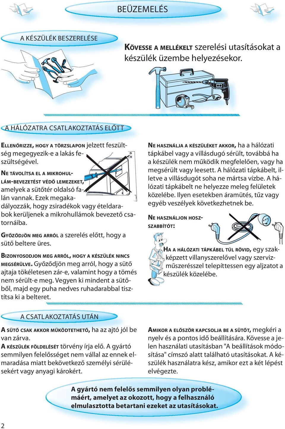 NE TÁVOLÍTSA EL A MIKROHUL- LÁM-BEVEZETÉST VÉDŐ LEMEZEKET, amelyek a sütőtér oldalsó falán vannak.