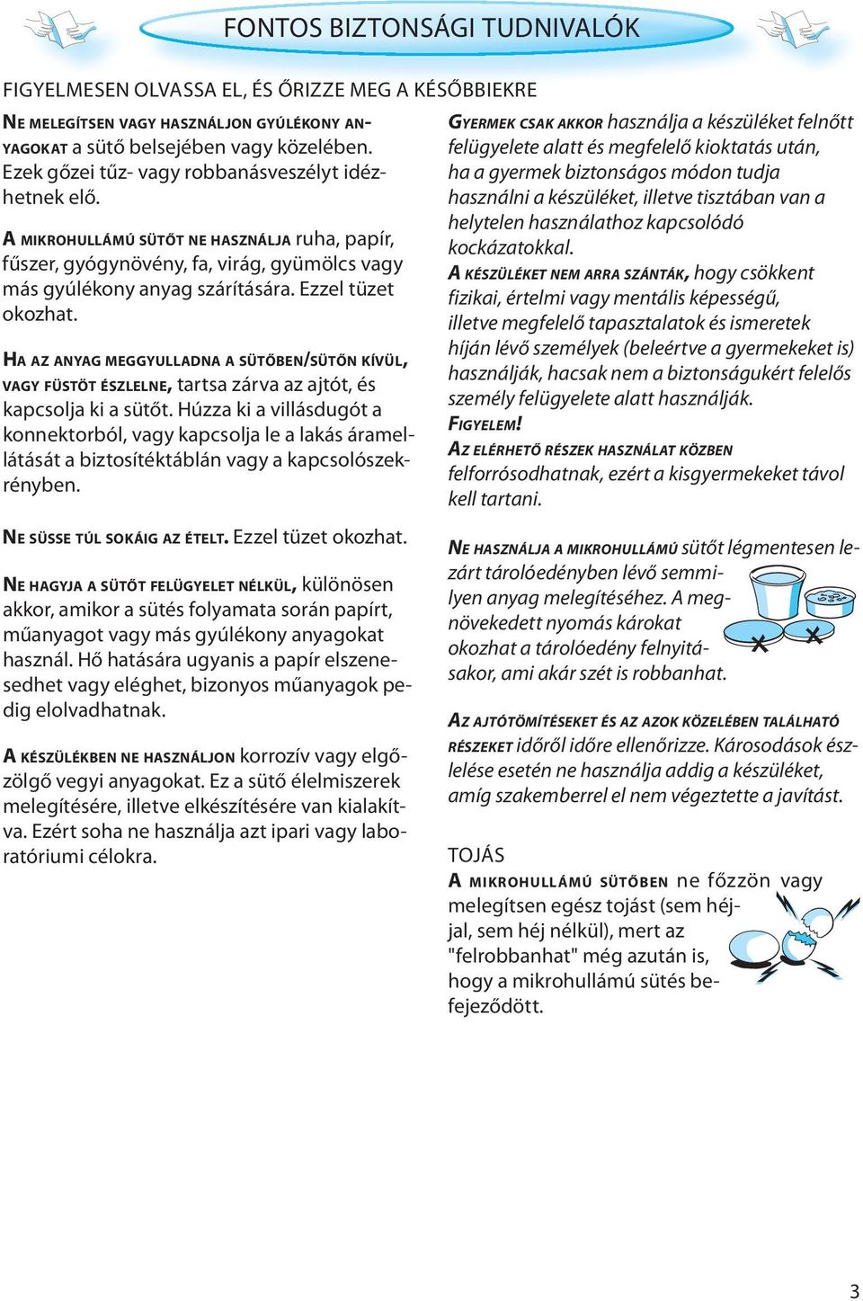 HA AZ ANYAG MEGGYULLADNA A SÜTŐBEN/SÜTŐN KÍVÜL, VAGY FÜSTÖT ÉSZLELNE, tartsa zárva az ajtót, és kapcsolja ki a sütőt.