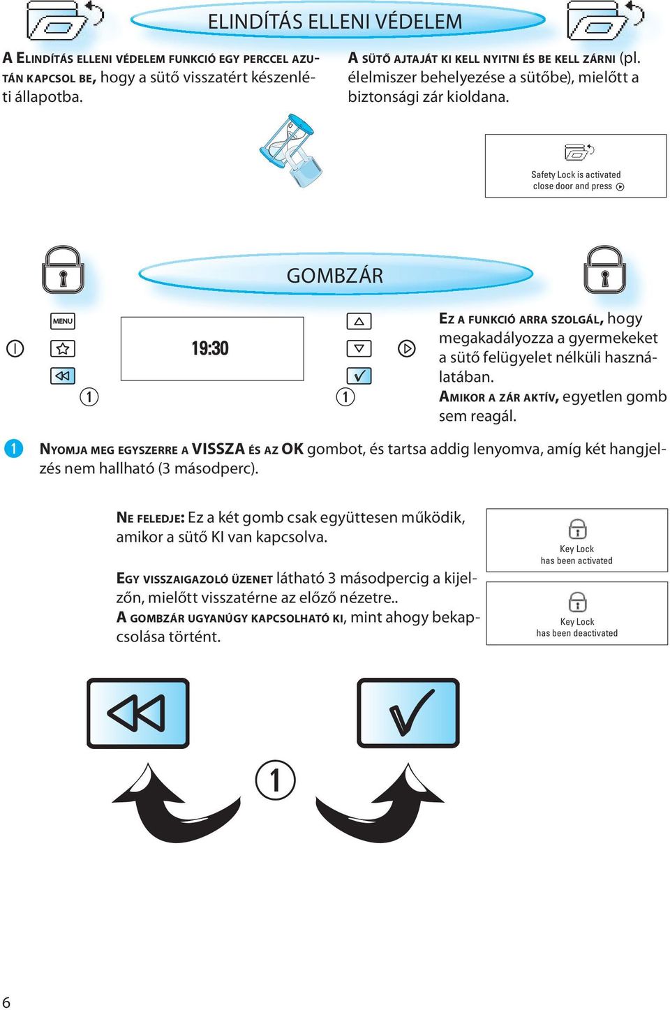 Safety Lock is activated close door and press GOMBZÁR 19:30 EZ A FUNKCIÓ ARRA SZOLGÁL, hogy megakadályozza a gyermekeket a sütő felügyelet nélküli használatában.