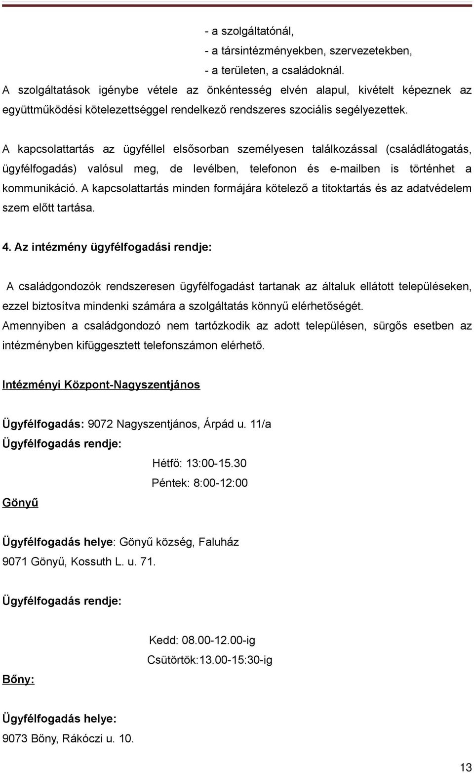A kapcsolattartás az ügyféllel elsősorban személyesen találkozással (családlátogatás, ügyfélfogadás) valósul meg, de levélben, telefonon és e-mailben is történhet a kommunikáció.
