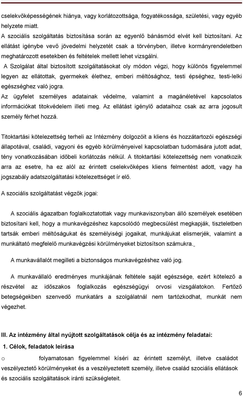 A Szolgálat által biztosított szolgáltatásokat oly módon végzi, hogy különös figyelemmel legyen az ellátottak, gyermekek élethez, emberi méltósághoz, testi épséghez, testi-lelki egészséghez való