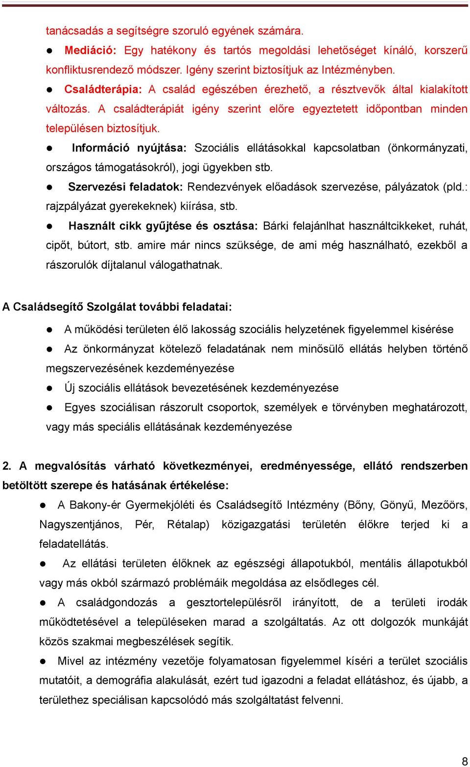 Információ nyújtása: Szociális ellátásokkal kapcsolatban (önkormányzati, országos támogatásokról), jogi ügyekben stb. Szervezési feladatok: Rendezvények előadások szervezése, pályázatok (pld.