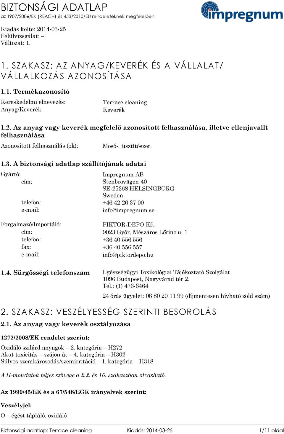 Az anyag vagy keverék megfelelő azonosított felhasználása, illetve ellenjavallt felhasználása Azonosított felhasználás (ok): Mosó-, tisztítószer. 1.3.