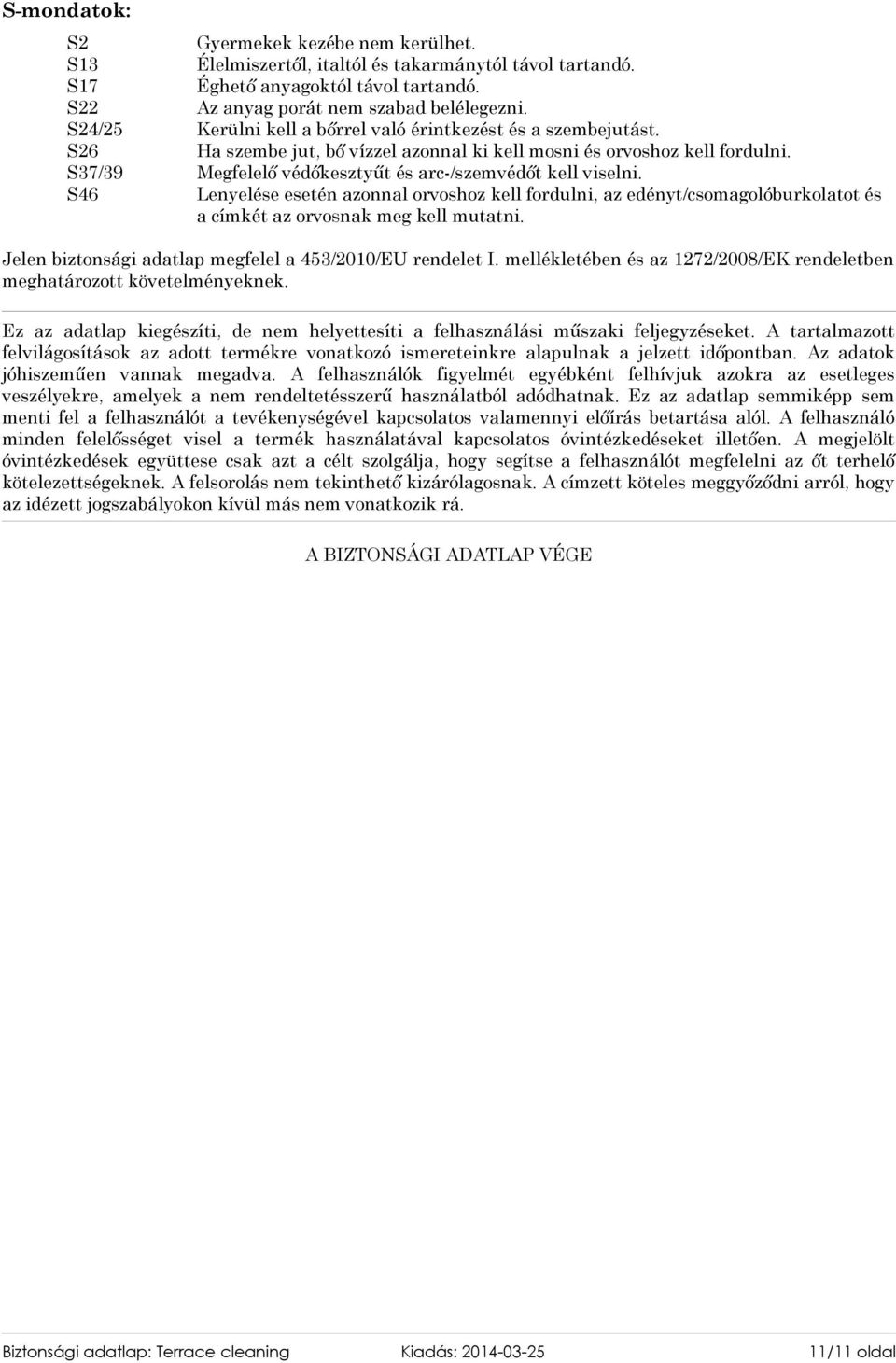 S37/39 Megfelelő védőkesztyűt és arc-/szemvédőt kell viselni. S46 Lenyelése esetén azonnal orvoshoz kell fordulni, az edényt/csomagolóburkolatot és a címkét az orvosnak meg kell mutatni.