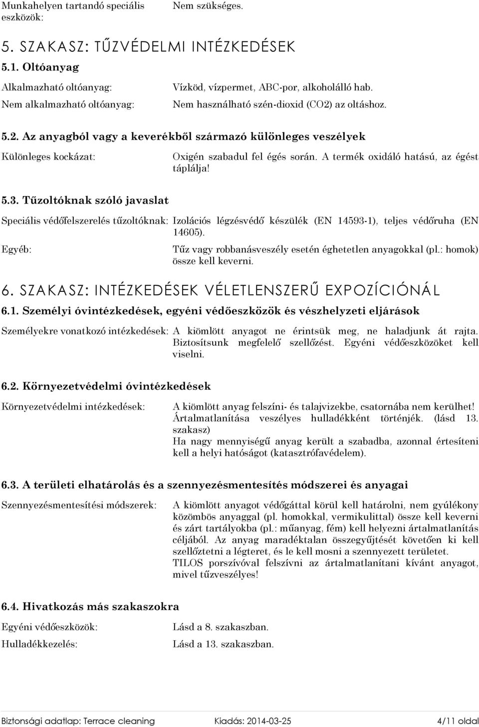 A termék oxidáló hatású, az égést táplálja! 5.3. Tűzoltóknak szóló javaslat Speciális védőfelszerelés tűzoltóknak: Izolációs légzésvédő készülék (EN 14593-1), teljes védőruha (EN 14605).
