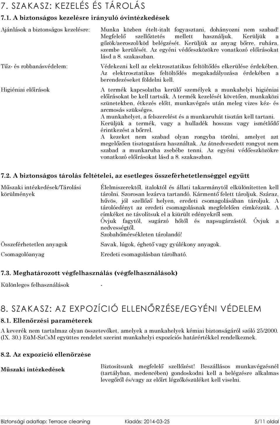 Megfelelő szellőztetés mellett használjuk. Kerüljük a gőzök/aeroszol/köd belégzését. Kerüljük az anyag bőrre, ruhára, szembe kerülését. Az egyéni védőeszközökre vonatkozó előírásokat lásd a 8.