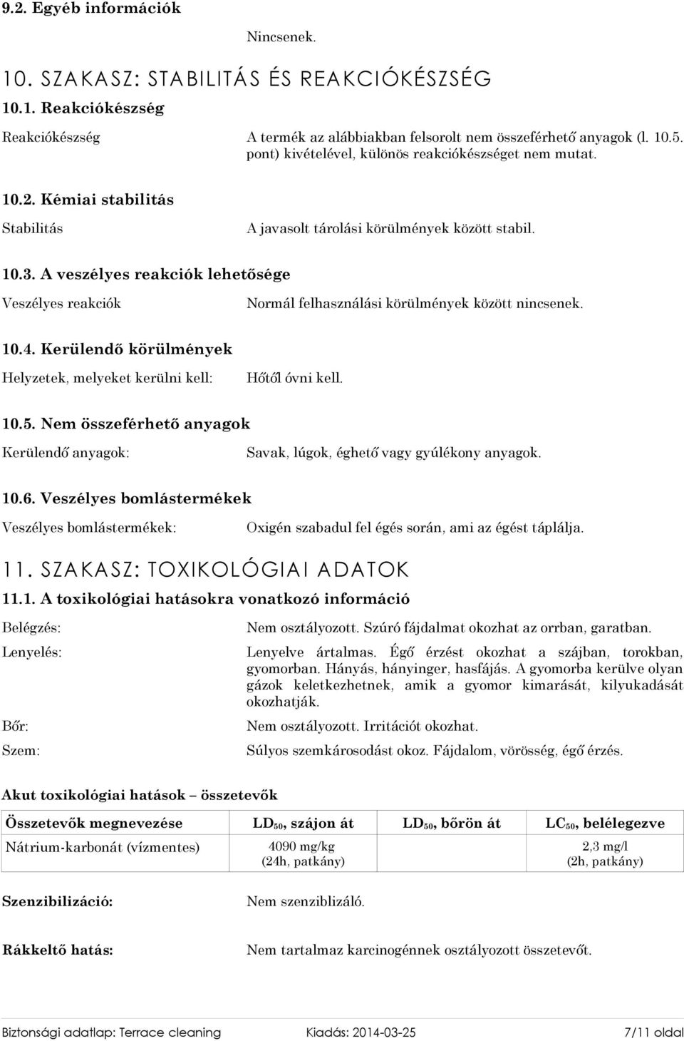 A veszélyes reakciók lehetősége Veszélyes reakciók Normál felhasználási körülmények között nincsenek. 10.4. Kerülendő körülmények Helyzetek, melyeket kerülni kell: Hőtől óvni kell. 10.5.