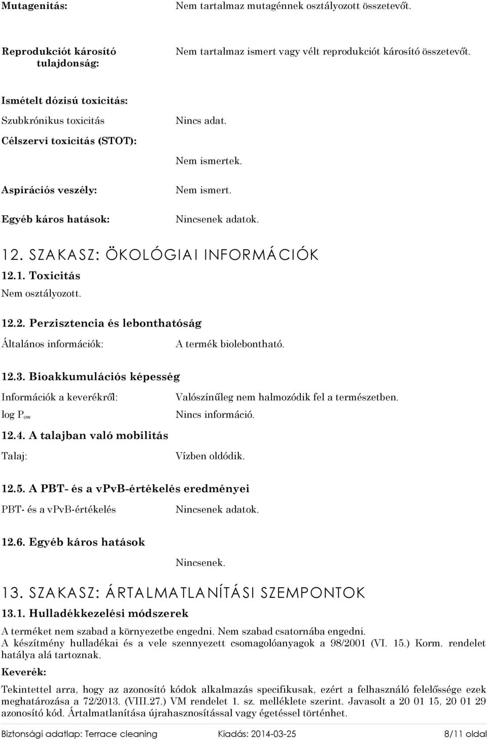 SZAKASZ: ÖKOLÓGIAI INFORMÁCIÓK 12.1. Toxicitás Nem osztályozott. 12.2. Perzisztencia és lebonthatóság Általános információk: A termék biolebontható. 12.3.