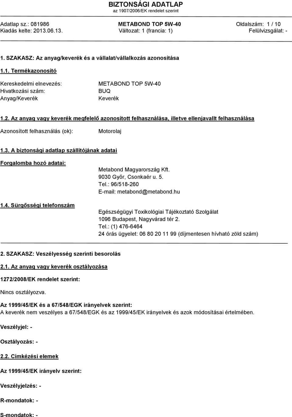A biztonsági adatlap szállítójának adatai Forgalomba hozó adatai: 1.4. Sürgősségi telefonszám Metabond Magyarország Kft. 9030 Győr, Csonkaér u. 5. Tel.: 96/518-260 E-mail: metabond@metabond.