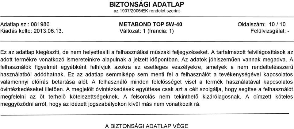 A felhasználók figyelmét egyébként felhívjuk azokra az esetleges veszélyekre, amelyek a nem rendeltetésszerű használatból adódhatnak.
