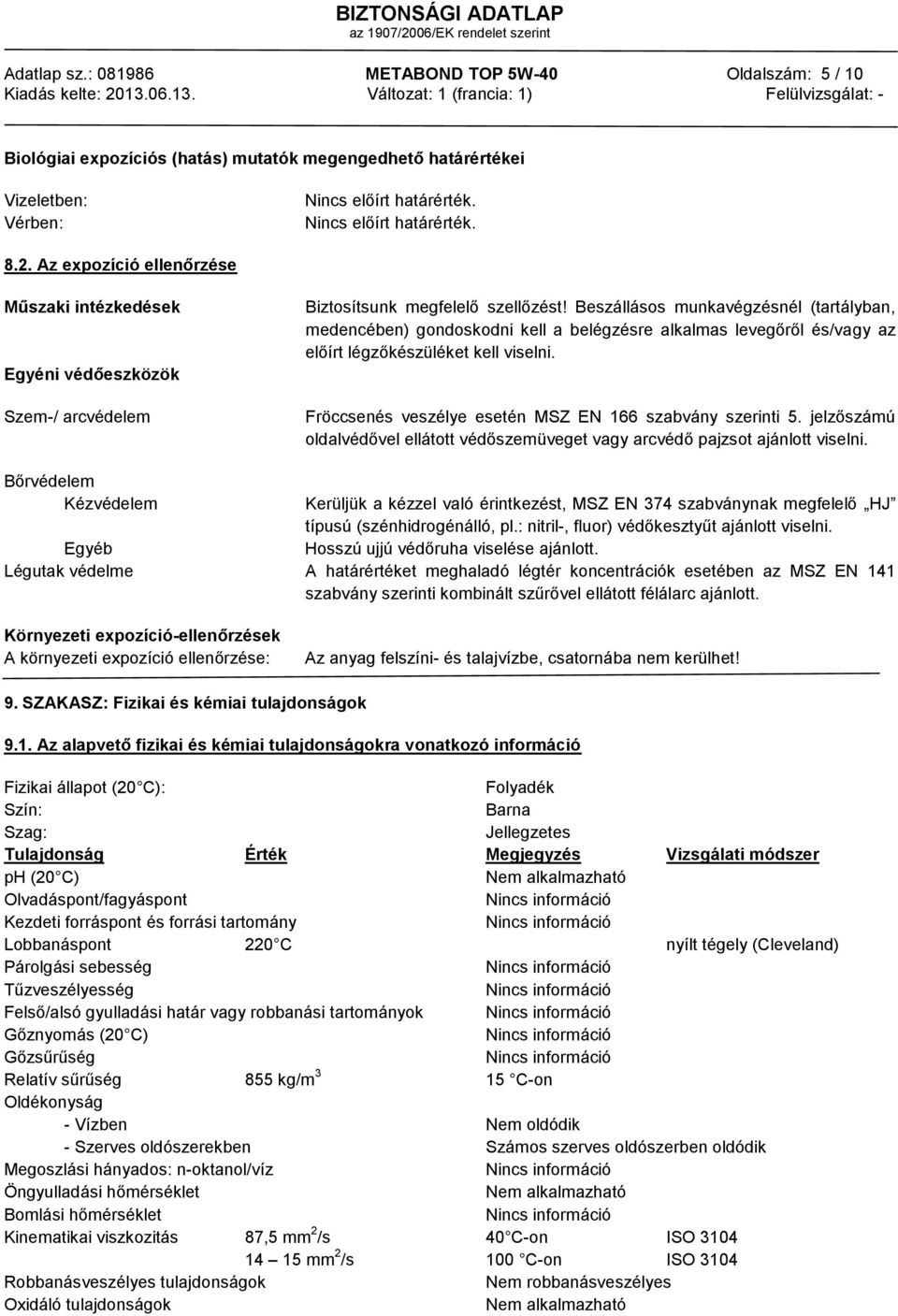 Beszállásos munkavégzésnél (tartályban, medencében) gondoskodni kell a belégzésre alkalmas levegőről és/vagy az előírt légzőkészüléket kell viselni.