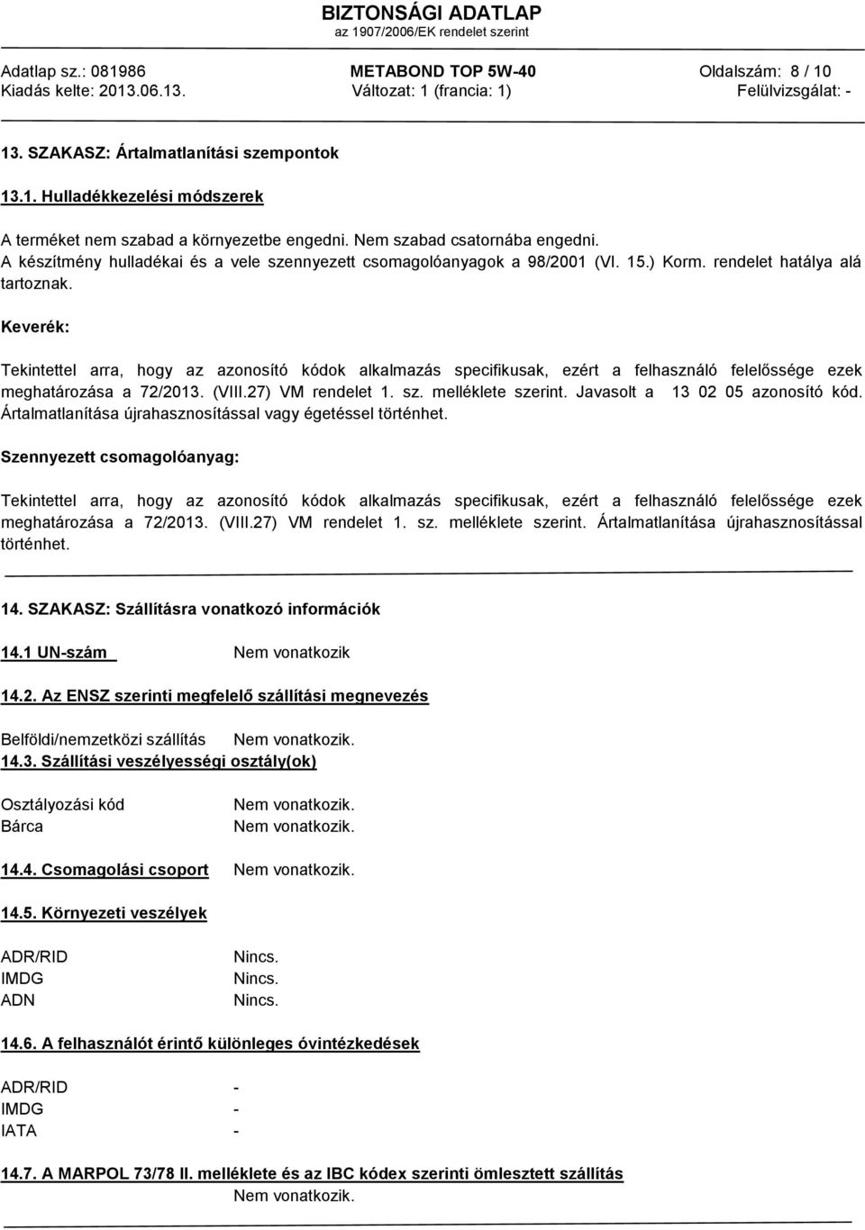 Keverék: Tekintettel arra, hogy az azonosító kódok alkalmazás specifikusak, ezért a felhasználó felelőssége ezek meghatározása a 72/2013. (VIII.27) VM rendelet 1. sz. melléklete szerint.
