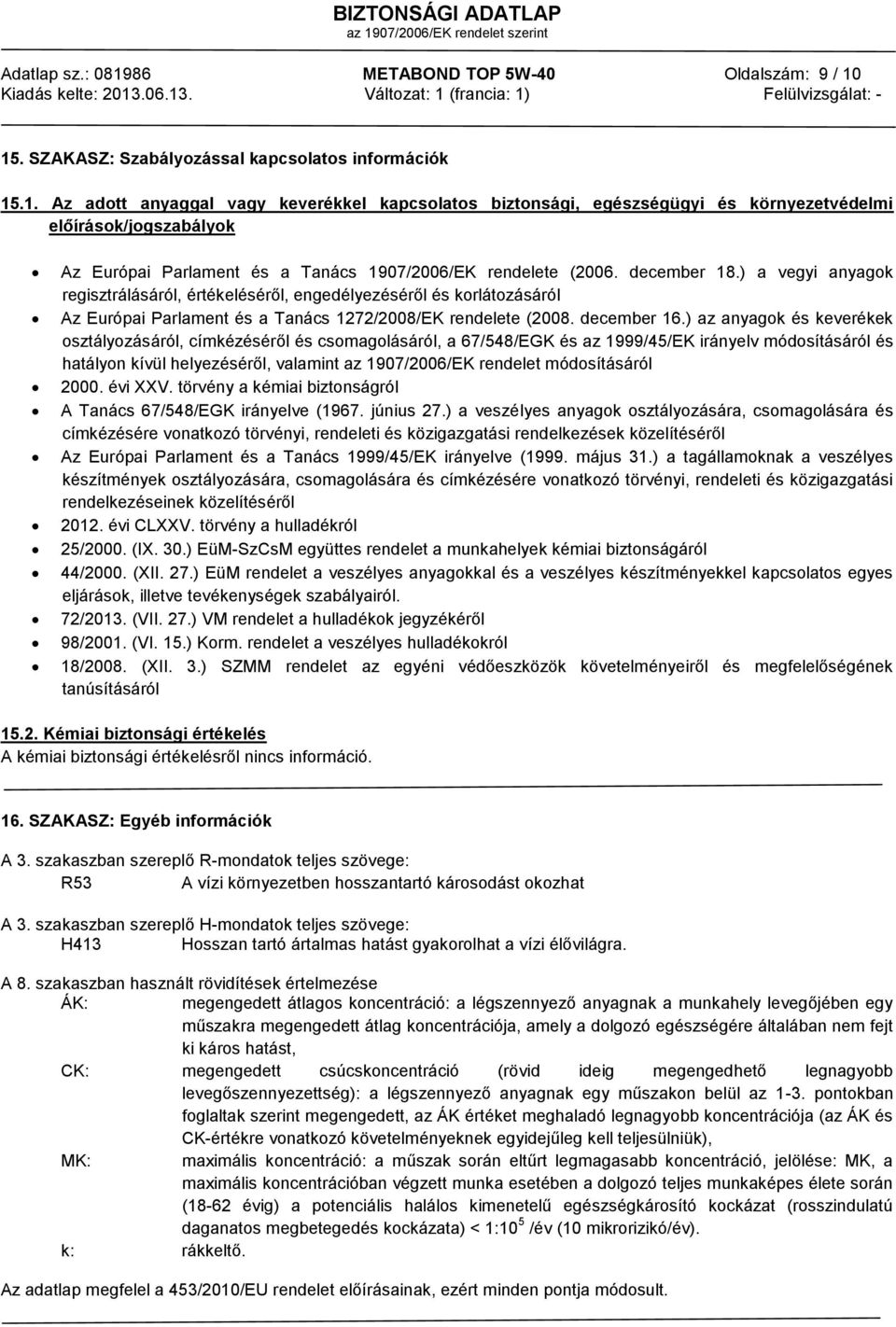) az anyagok és keverékek osztályozásáról, címkézéséről és csomagolásáról, a 67/548/EGK és az 1999/45/EK irányelv módosításáról és hatályon kívül helyezéséről, valamint az 1907/2006/EK rendelet