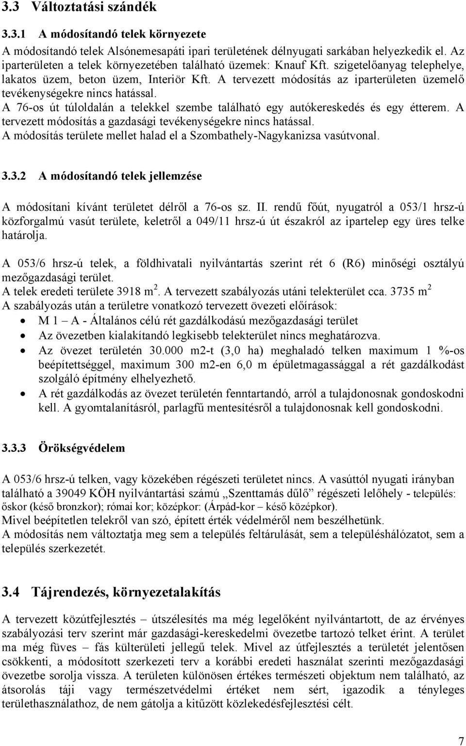 A tervezett módosítás az iparterületen üzemelő tevékenységekre nincs hatással. A 76-os út túloldalán a telekkel szembe található egy autókereskedés és egy étterem.