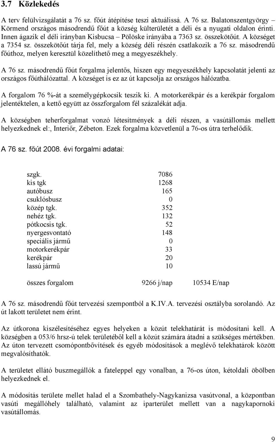 másodrendű főúthoz, melyen keresztül közelíthető meg a megyeszékhely. A 76 sz. másodrendű főút forgalma jelentős, hiszen egy megyeszékhely kapcsolatát jelenti az országos főúthálózattal.