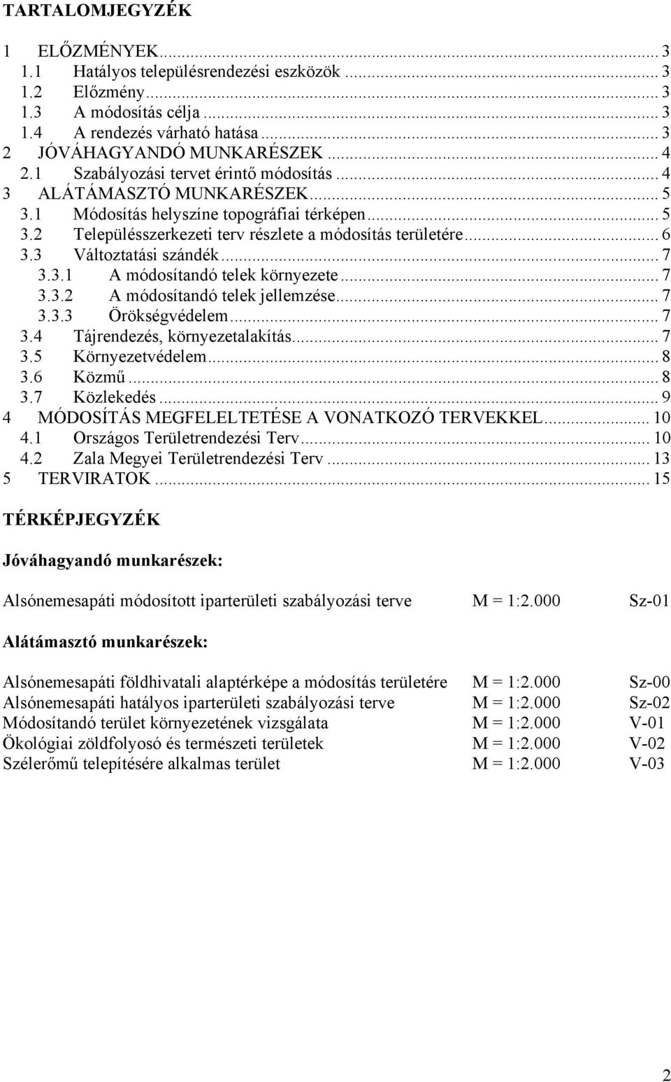 3 Változtatási szándék... 7 3.3.1 A módosítandó telek környezete... 7 3.3.2 A módosítandó telek jellemzése... 7 3.3.3 Örökségvédelem... 7 3.4 Tájrendezés, környezetalakítás... 7 3.5 Környezetvédelem.