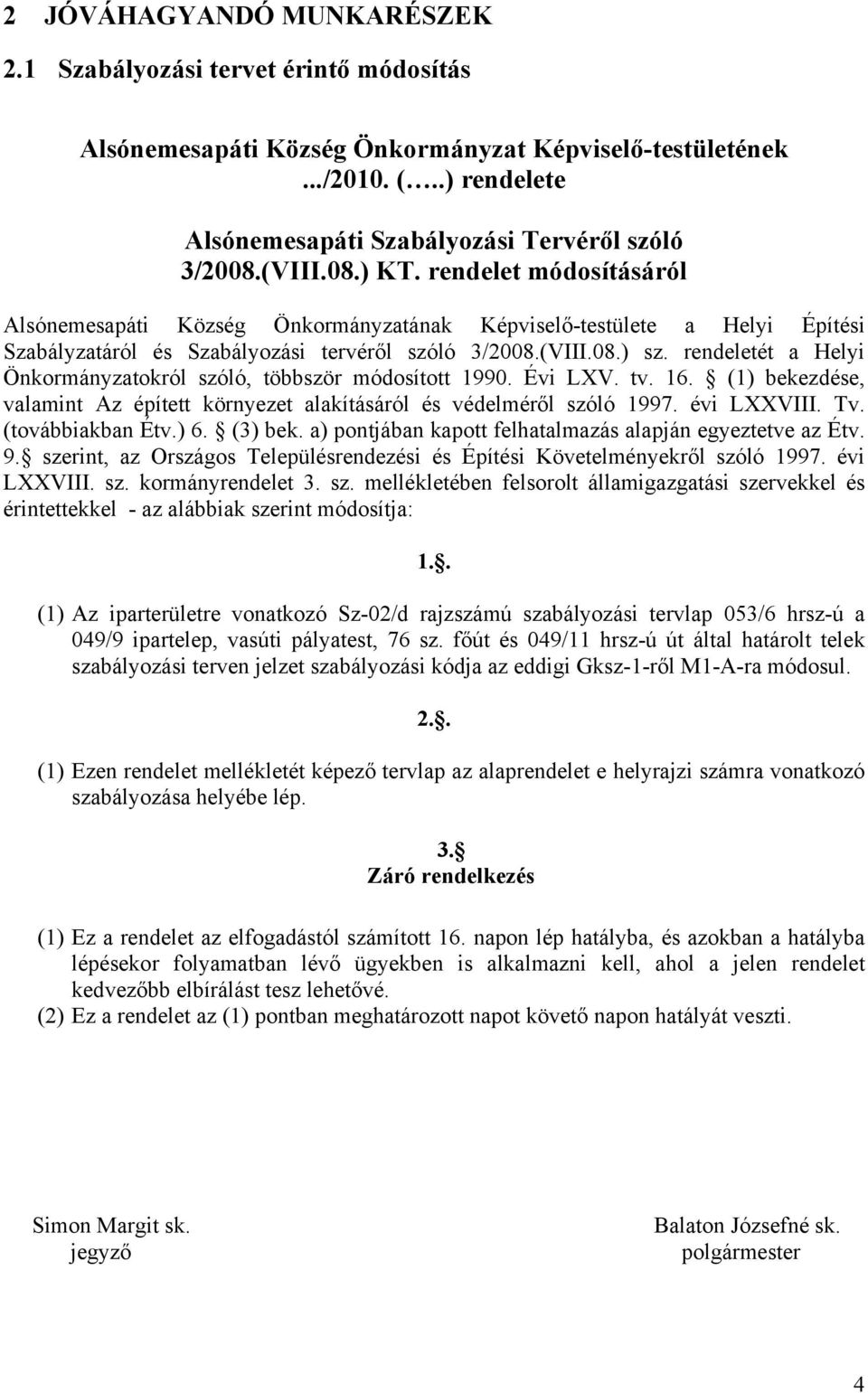 rendeletét a Helyi Önkormányzatokról szóló, többször módosított 1990. Évi LXV. tv. 16. (1) bekezdése, valamint Az épített környezet alakításáról és védelméről szóló 1997. évi LXXVIII. Tv.